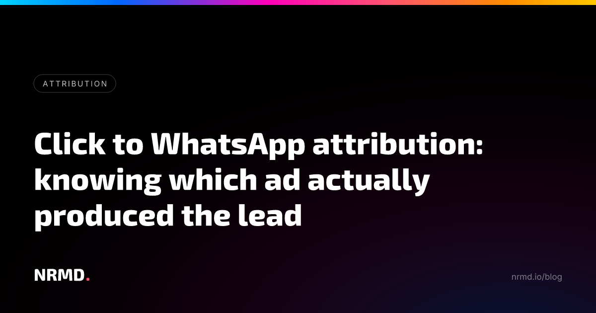 Click to WhatsApp attribution: knowing which ad actually produced the lead