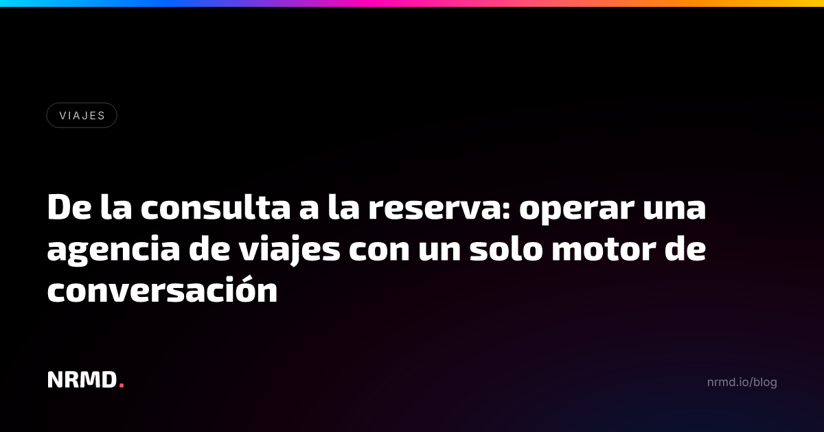 De la consulta a la reserva: operar una agencia de viajes con un solo motor de conversación